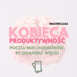 NAGRANIE MASTERCLASS: "Kobieca Produktywność: Poczuj moc hormonów, by osiągać więcej"